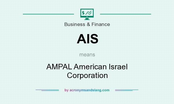 What does AIS mean? It stands for AMPAL American Israel Corporation