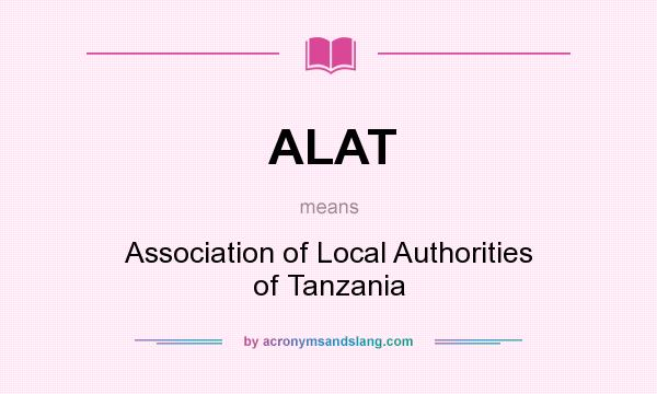What does ALAT mean? It stands for Association of Local Authorities of Tanzania