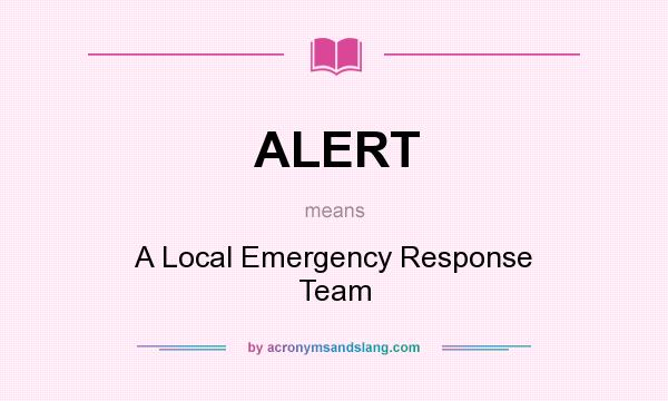 What does ALERT mean? It stands for A Local Emergency Response Team