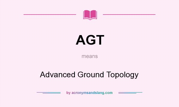 What does AGT mean? It stands for Advanced Ground Topology