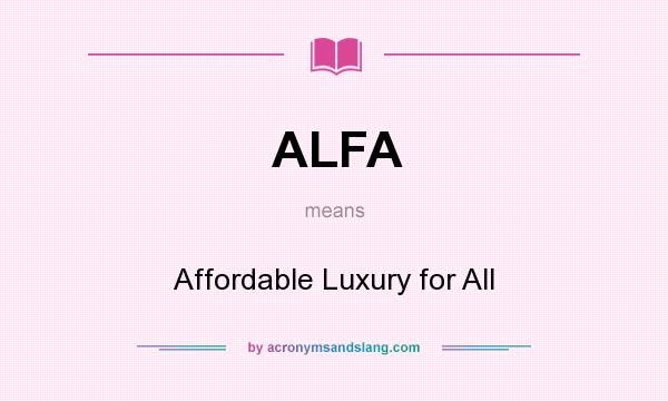 What does ALFA mean? It stands for Affordable Luxury for All