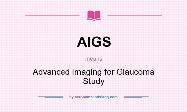 What does AIGS mean? It stands for Advanced Imaging for Glaucoma Study