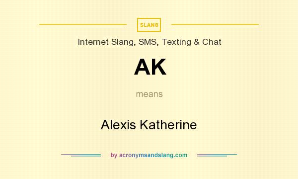 What does AK mean? It stands for Alexis Katherine
