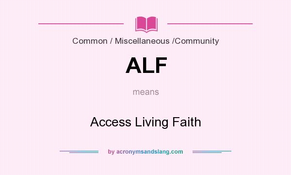 What does ALF mean? It stands for Access Living Faith