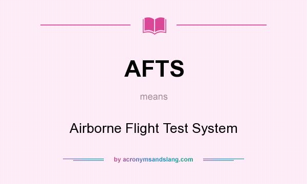 What does AFTS mean? It stands for Airborne Flight Test System