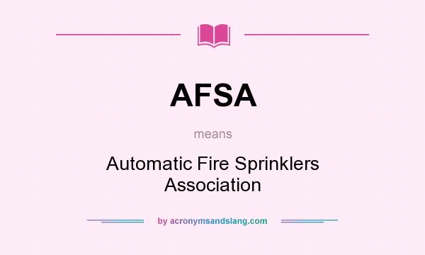 What does AFSA mean? It stands for Automatic Fire Sprinklers Association