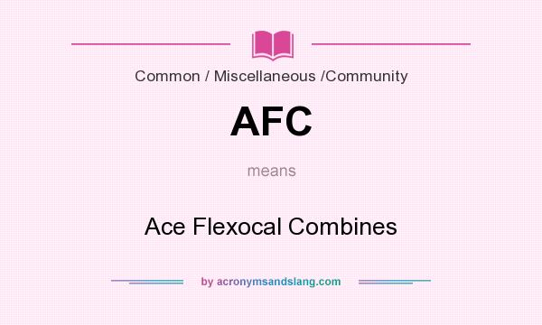 What does AFC mean? It stands for Ace Flexocal Combines