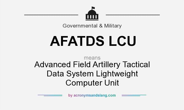 What does AFATDS LCU mean? It stands for Advanced Field Artillery Tactical Data System Lightweight Computer Unit