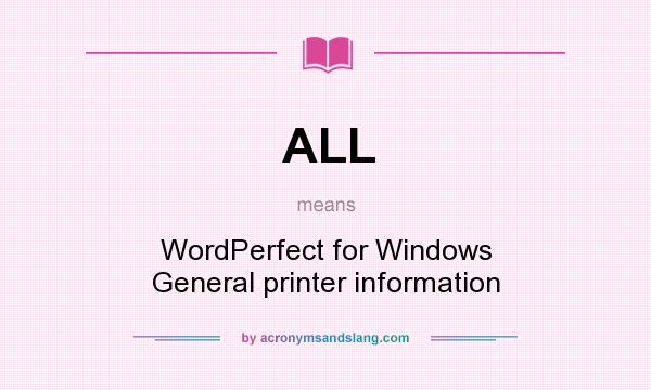 What does ALL mean? It stands for WordPerfect for Windows General printer information