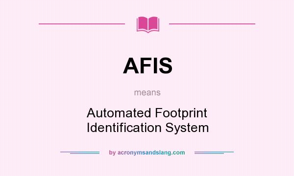 What does AFIS mean? It stands for Automated Footprint Identification System