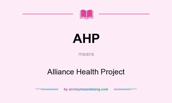 What does AHP mean? It stands for Alliance Health Project