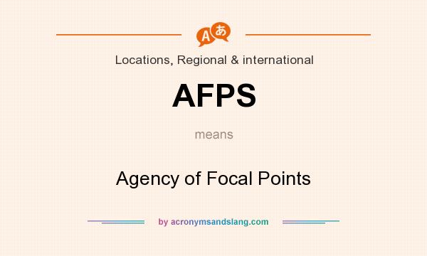 What does AFPS mean? It stands for Agency of Focal Points