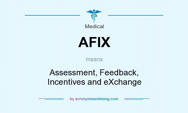 What does AFIX mean? It stands for Assessment, Feedback, Incentives and eXchange