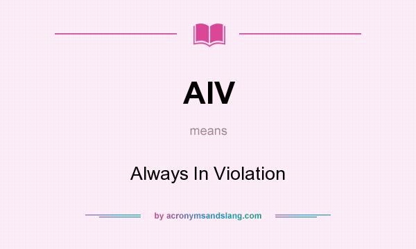 What does AIV mean? It stands for Always In Violation
