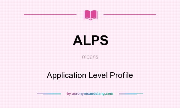 What does ALPS mean? It stands for Application Level Profile