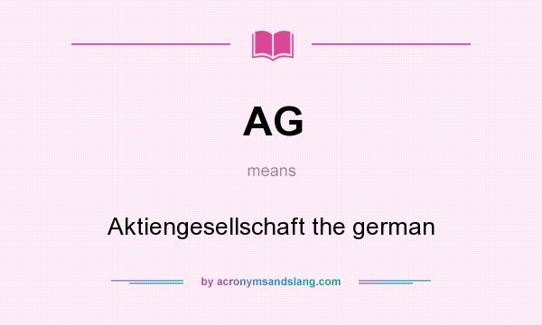 What does AG mean? It stands for Aktiengesellschaft the german