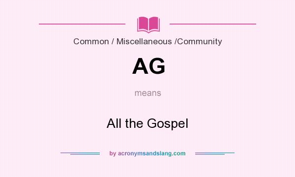 What does AG mean? It stands for All the Gospel