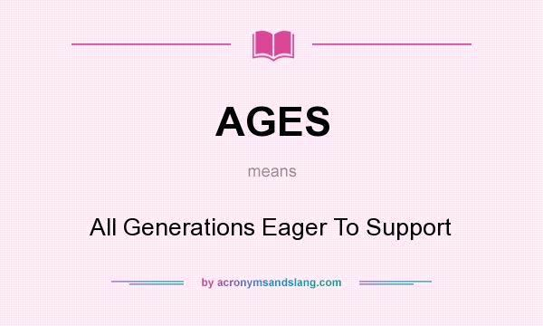 What does AGES mean? It stands for All Generations Eager To Support