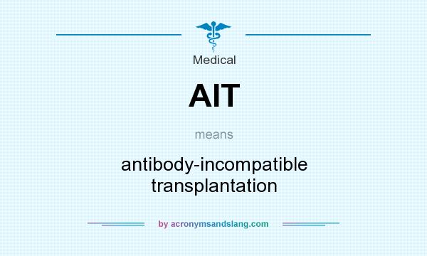 What does AIT mean? It stands for antibody-incompatible transplantation