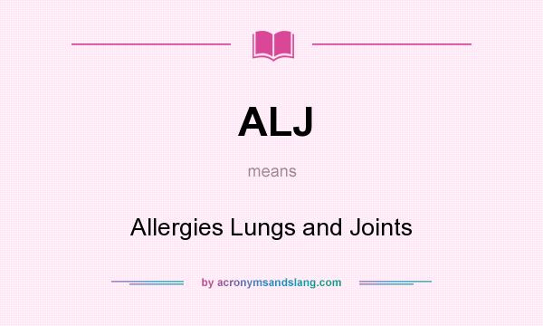 What does ALJ mean? It stands for Allergies Lungs and Joints