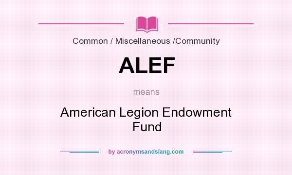 What does ALEF mean? It stands for American Legion Endowment Fund