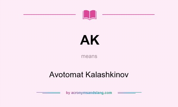 What does AK mean? It stands for Avotomat Kalashkinov