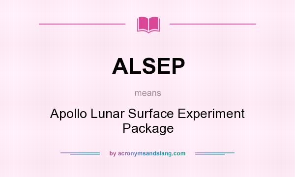 What does ALSEP mean? It stands for Apollo Lunar Surface Experiment Package