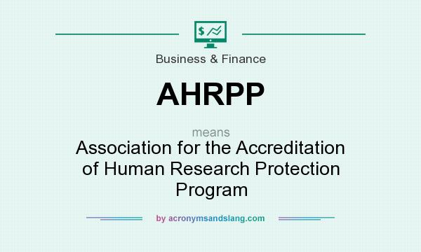 What does AHRPP mean? It stands for Association for the Accreditation of Human Research Protection Program