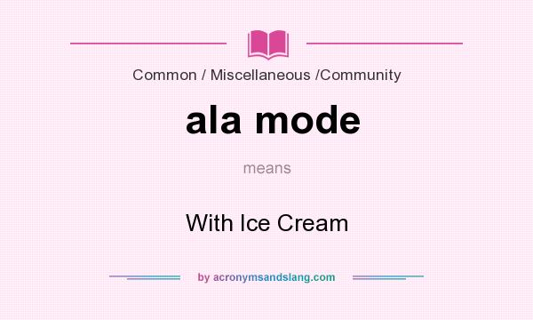 What does ala mode mean? It stands for With Ice Cream