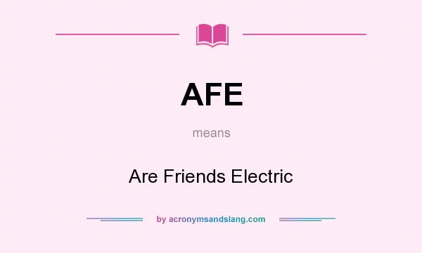 What does AFE mean? It stands for Are Friends Electric