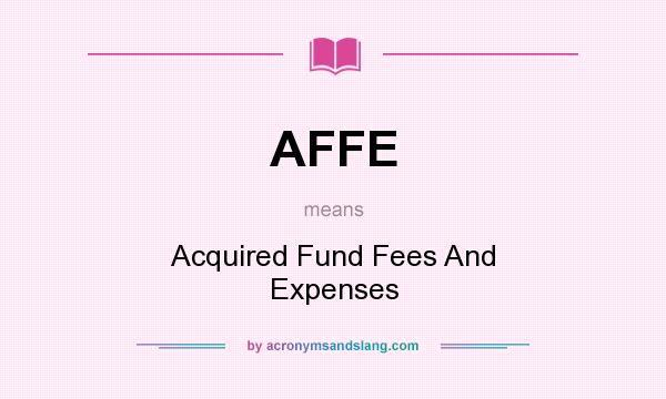 What does AFFE mean? It stands for Acquired Fund Fees And Expenses