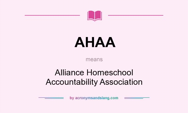 What does AHAA mean? It stands for Alliance Homeschool Accountability Association