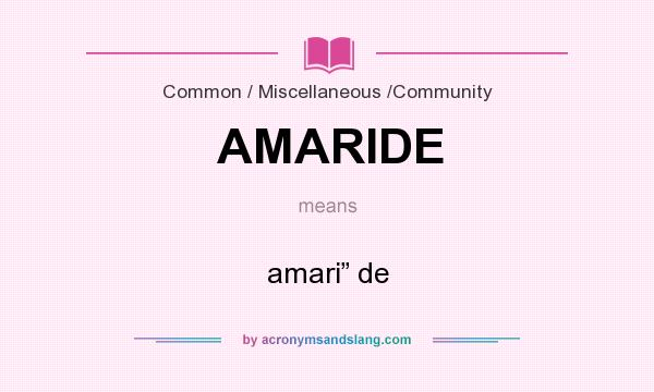What does AMARIDE mean? It stands for amari” de