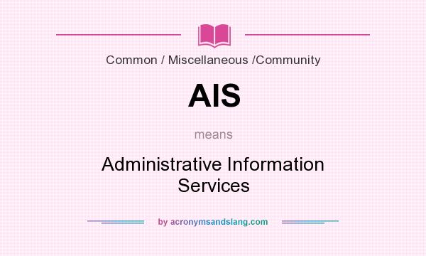 What does AIS mean? It stands for Administrative Information Services