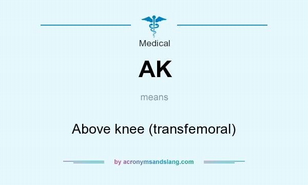 What does AK mean? It stands for Above knee (transfemoral)
