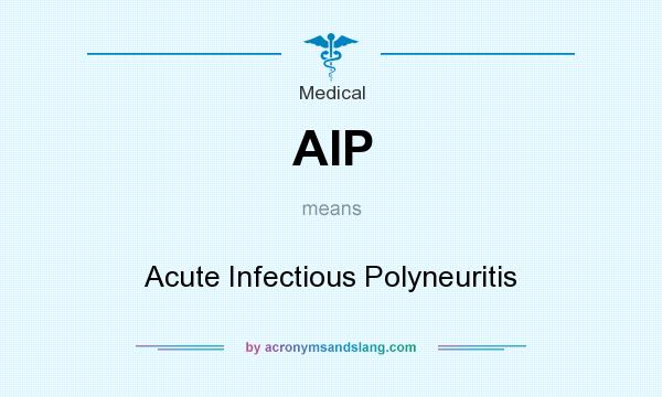What does AIP mean? It stands for Acute Infectious Polyneuritis
