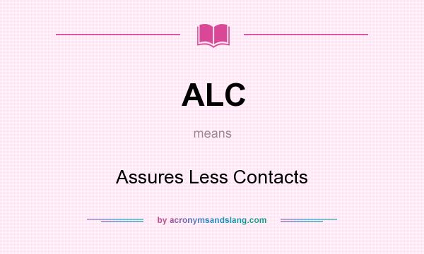 What does ALC mean? It stands for Assures Less Contacts