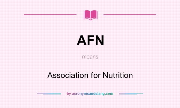 What does AFN mean? It stands for Association for Nutrition