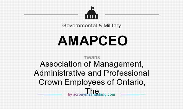 What does AMAPCEO mean? It stands for Association of Management, Administrative and Professional Crown Employees of Ontario, The