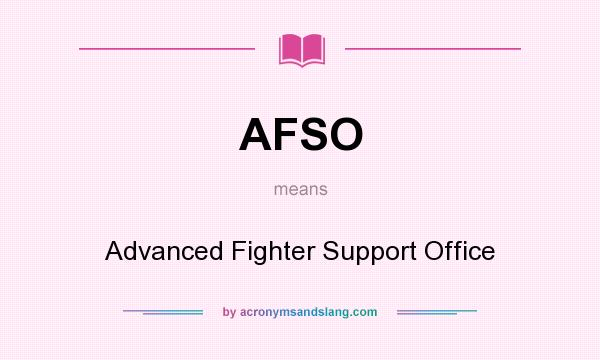 What does AFSO mean? It stands for Advanced Fighter Support Office