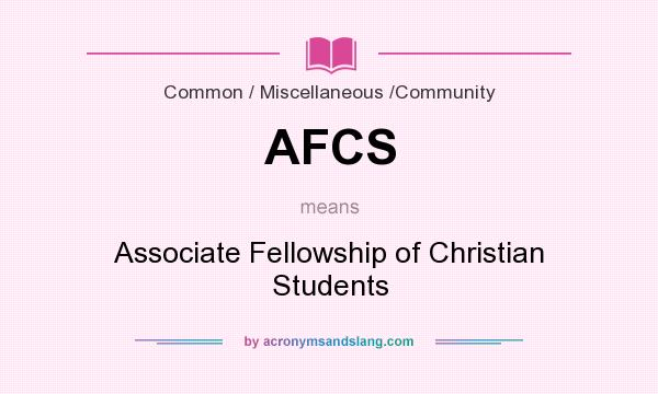 What does AFCS mean? It stands for Associate Fellowship of Christian Students