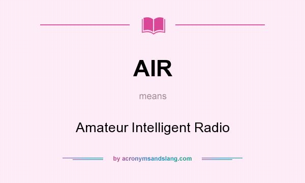 What does AIR mean? It stands for Amateur Intelligent Radio