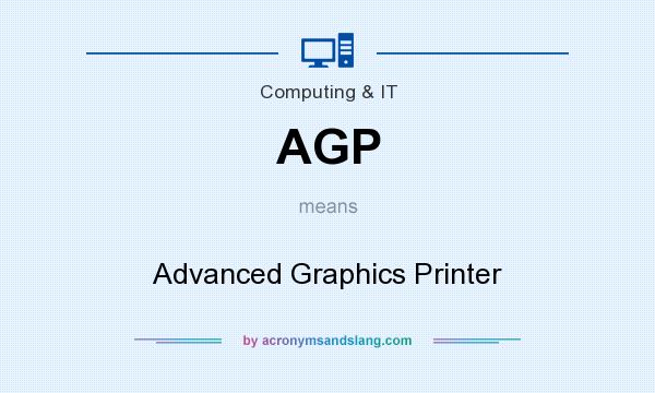 What does AGP mean? It stands for Advanced Graphics Printer
