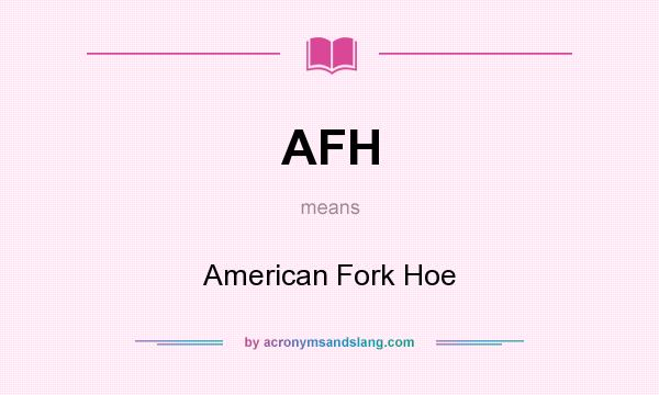 What does AFH mean? It stands for American Fork Hoe