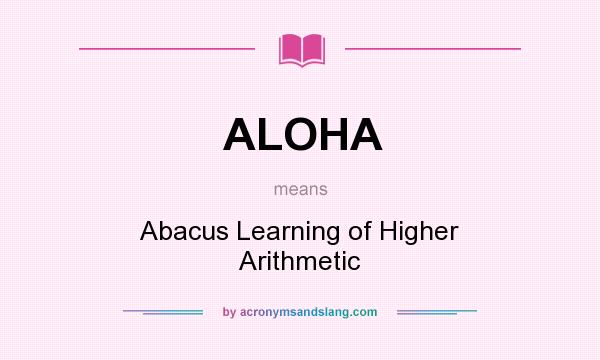What does ALOHA mean? It stands for Abacus Learning of Higher Arithmetic