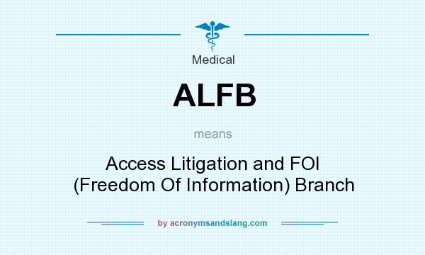 What does ALFB mean? It stands for Access Litigation and FOI (Freedom Of Information) Branch