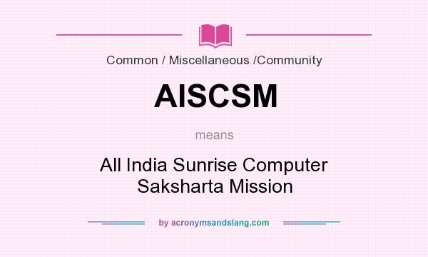 What does AISCSM mean? It stands for All India Sunrise Computer Saksharta Mission