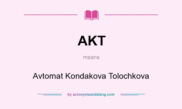 What does AKT mean? It stands for Avtomat Kondakova Tolochkova