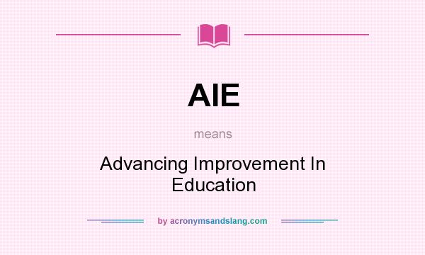 What does AIE mean? It stands for Advancing Improvement In Education