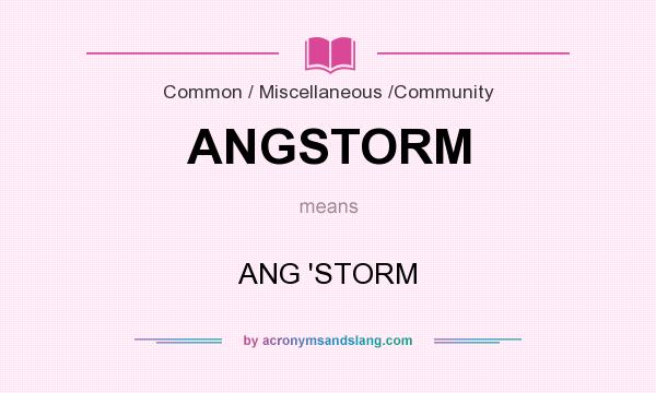 What does ANGSTORM mean? It stands for ANG `STORM